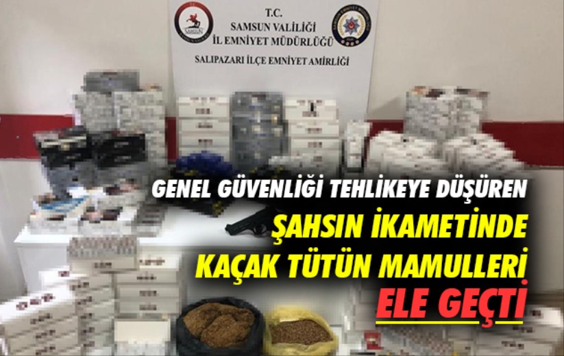 Samsun'da Genel güvenliği tehlikeye düşüren şahsın ikametinde kaçak tütün mamulleri ele geçti