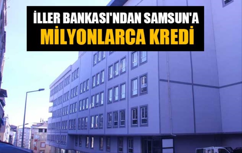 İller Bankası'ndan Samsun'a milyonlarca kredi