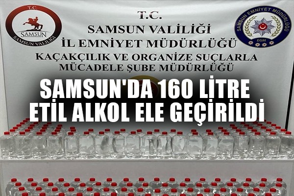 Samsun'da 160 litre etil alkol ele geçirildi