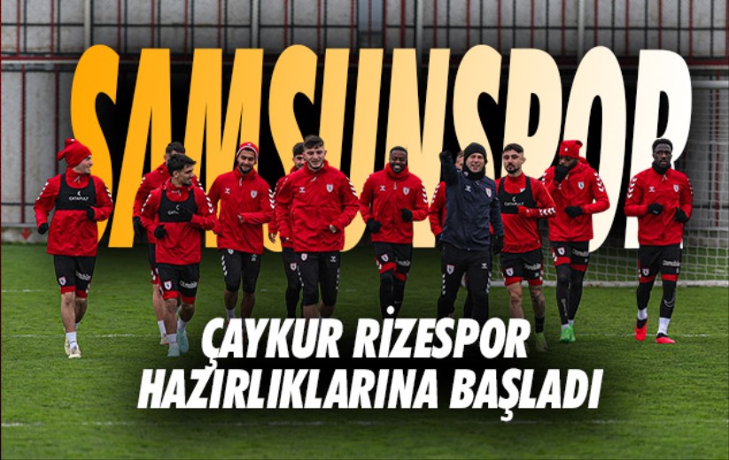 Samsunspor, Çaykur Rizespor hazırlıklarına başladı