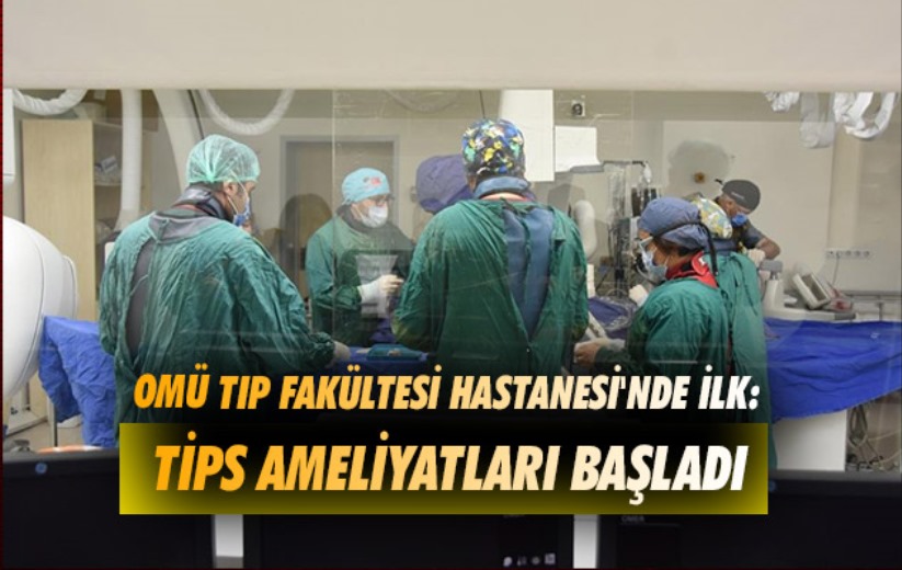 OMÜ Tıp Fakültesi Hastanesi'nde ilk: TİPS ameliyatları başladı