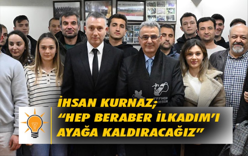 İhsan Kurnaz; 'Hep beraber İlkadım'ı ayağa kaldıracağız'