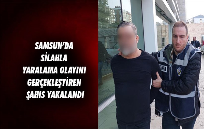 Samsun'da silahla yaralama olayını gerçekleştiren şahıs yakalandı
