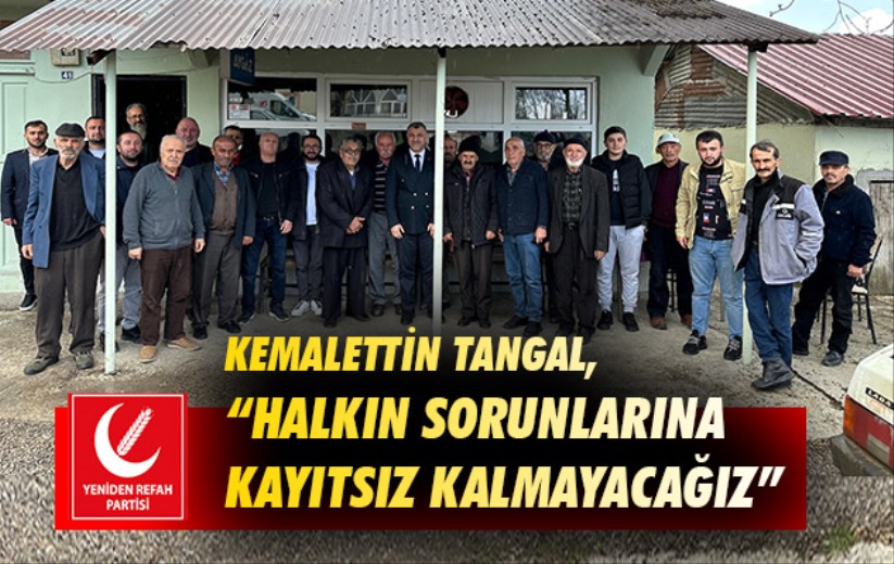 Kemalettin Tangal, 'Halkın sorunlarına kayıtsız kalmayacağız'