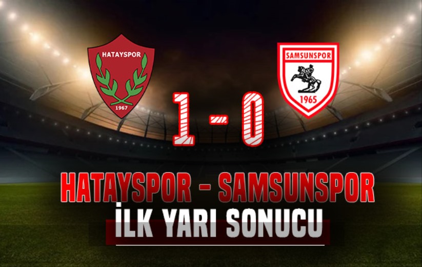 İlk yarı sonucu: Atakaş Hatayspor 1 - Yılport Samsunspor 0
