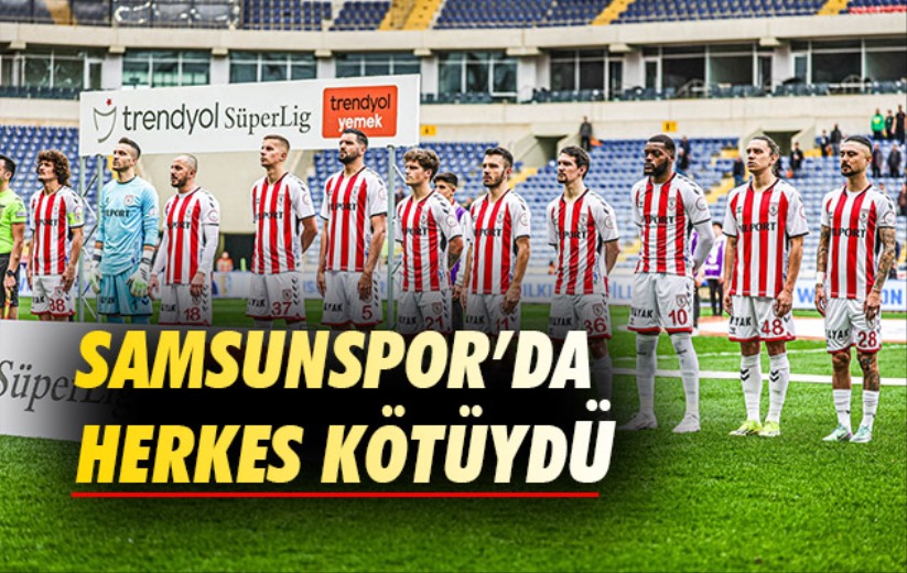 Samsunspor'da Herkes Kötüydü 