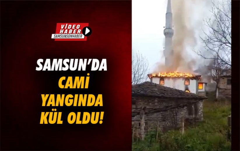 Samsun'da Cami yangında kül oldu!