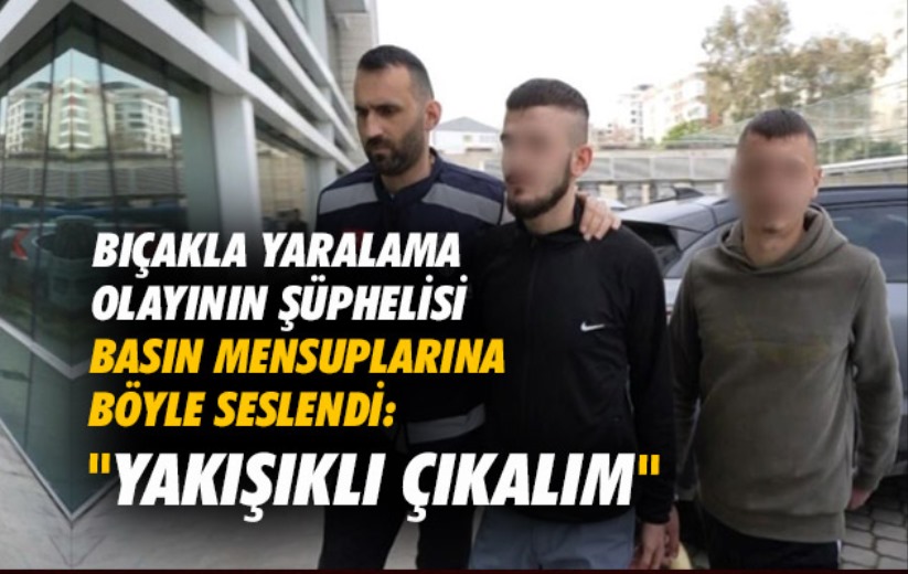 Samsun'da bıçakla yaralama olayının şüphelisi: 'Yakışıklı çıkalım'