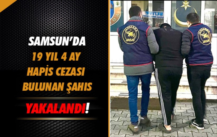 Samsun'da 19 yıl 4 ay hapis cezası bulunan şahıs yakalandı