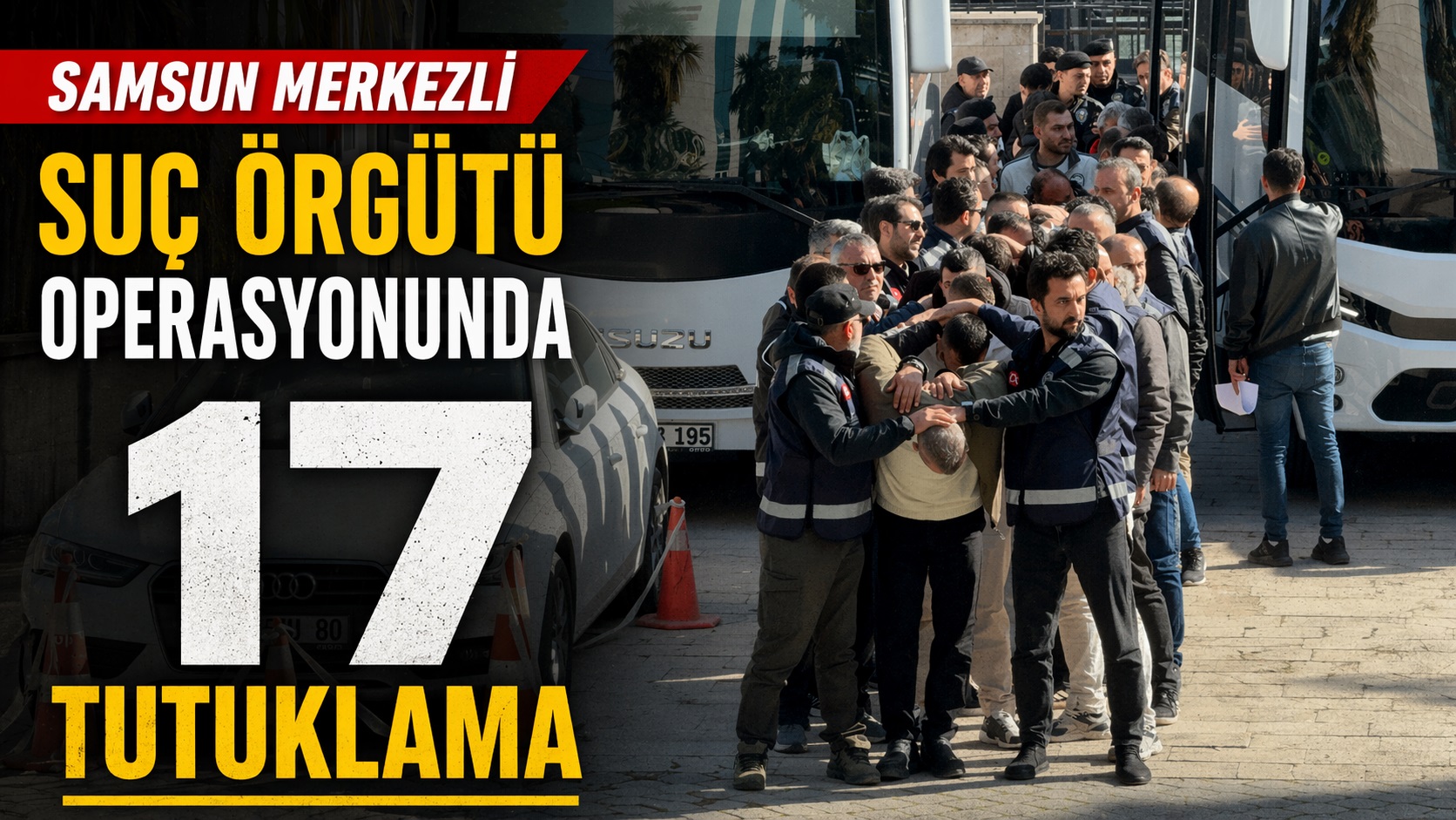 Samsun merkezli suç örgütü operasyonunda 17 tutuklama