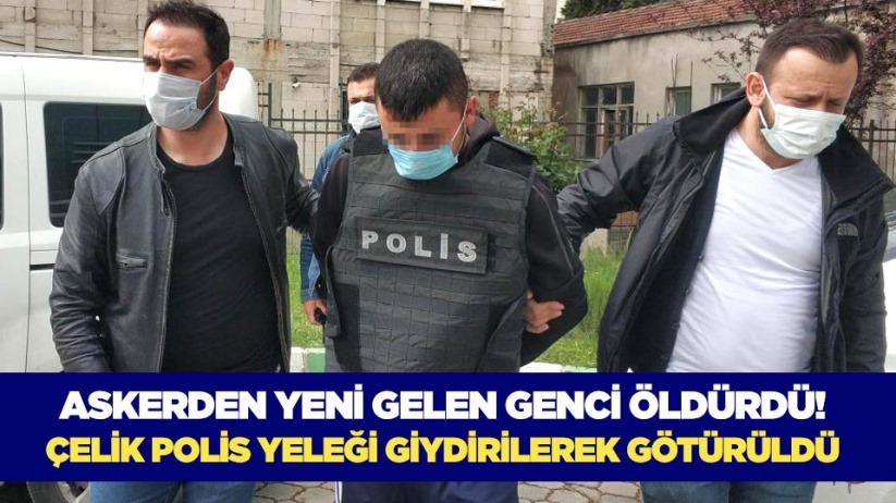 Samsun'da askerden yeni gelen genci öldürdü! Çelik polis yeleği giydirilerek götürüldü