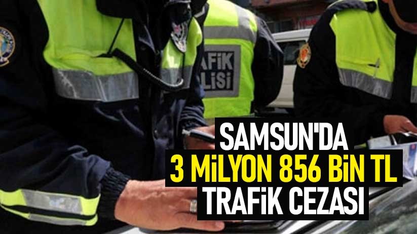 Samsun'da 3 milyon 856 bin TL trafik cezası