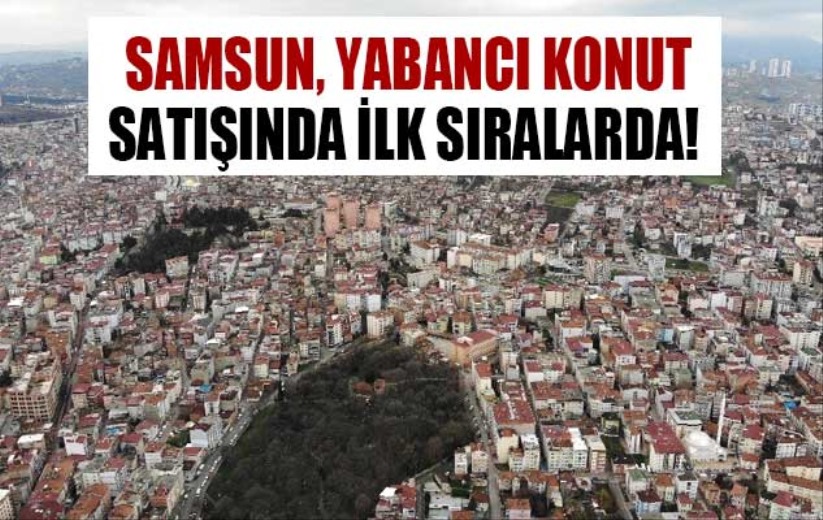  Samsun, yabancı konut satışında ilk sıralarda!