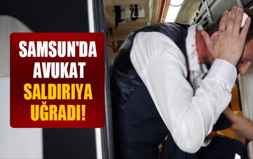 Samsun'da avukat saldırıya uğradı!