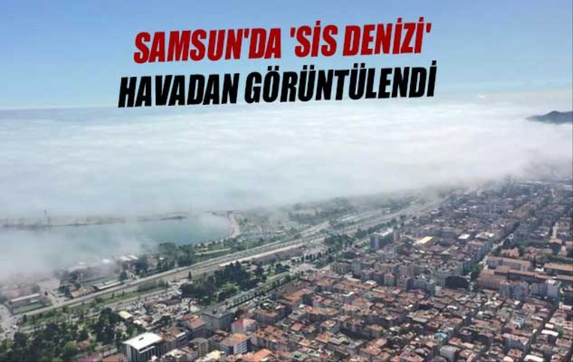 Samsun'da 'sis denizi' havadan görüntülendi
