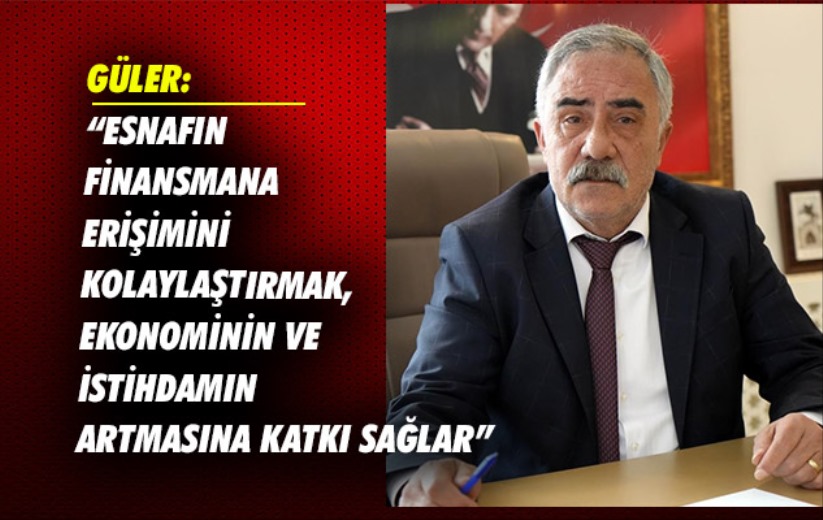 Güler: 'Esnafın finansmana erişimi, ekonominin ve istihdamın artmasına katkı sağlar'