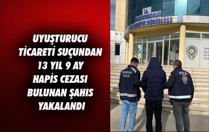 Samsun'da uyuşturucu ticareti suçundan 13 yıl 9 ay hapis cezası bulunan şahıs yakalandı