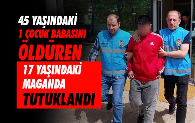 Samsun'da 'laf atma' tartışmasında bıçakladığı şahsı öldüren 17 yaşındaki maganda tutuklandı