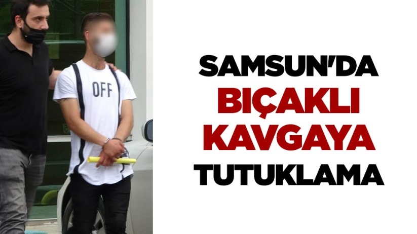 Samsun'da bıçaklı kavgaya tutuklama
