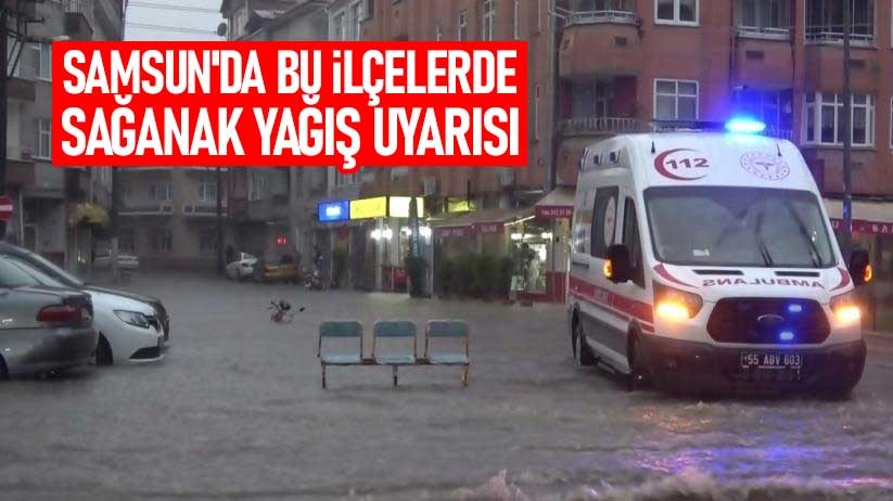 Samsun'da bu ilçelerde sağanak yağış uyarısı