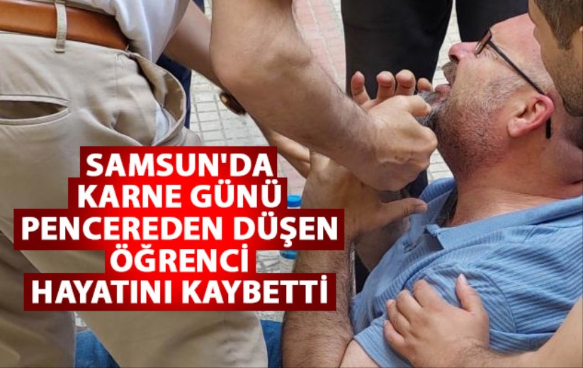 Samsun'da karne günü pencereden düşen öğrenci hayatını kaybetti