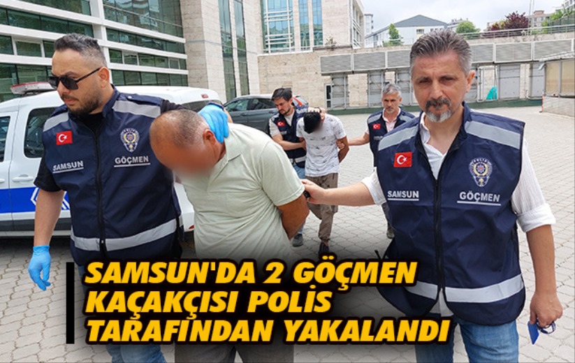 Samsun'da 2 göçmen kaçakçısı polis tarafından yakalandı