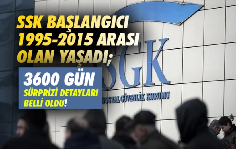 SSK başlangıcı 1995-2015 arası olan yaşadı; 3600 gün sürprizi detayları belli oldu