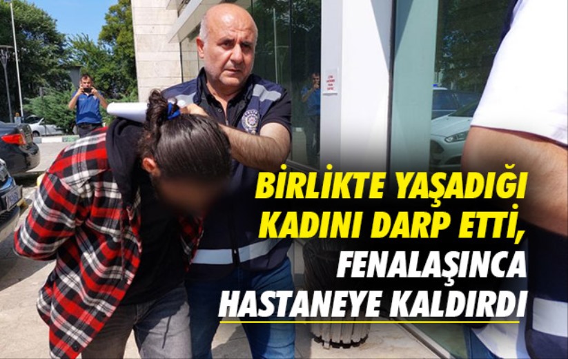Birlikte yaşadığı adam tarafından darp edilen kadın hayatını kaybetti