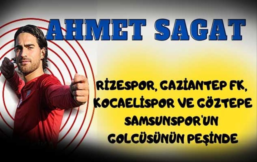 Herkes Samsunspor'un golcüsü Ahmet Sagat'ın peşinde