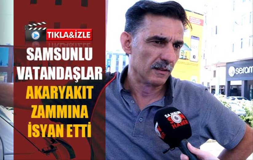 Samsunlu vatandaşlar akaryakıt zammına isyan etti