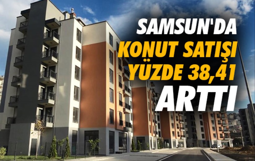 Samsun'da konut satışı yüzde 38,41 arttı