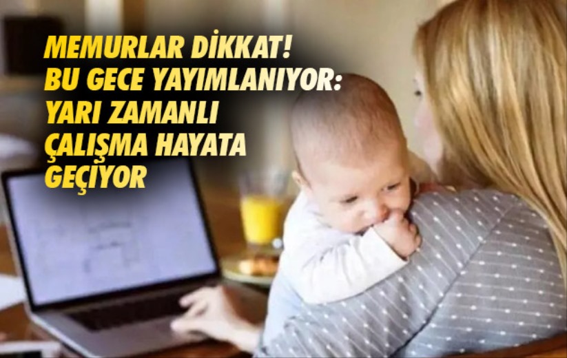 Memurlar dikkat! Bu gece yayımlanıyor: Yarı zamanlı çalışma hayata geçiyor