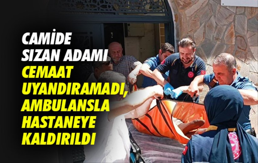 Samsun'da camide sızan adamı cemaat uyandıramadı, ambulansla hastaneye kaldırıldı