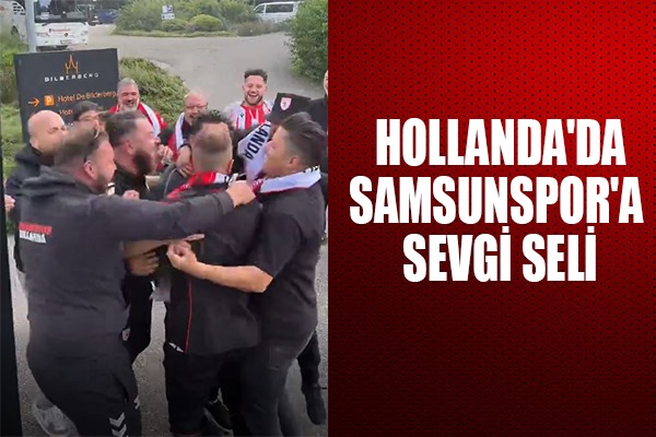 Hollanda'da Samsunspor'a sevgi seli