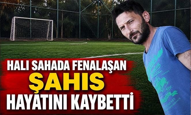 Halı sahada fenalaşan şahıs hayatını kaybetti