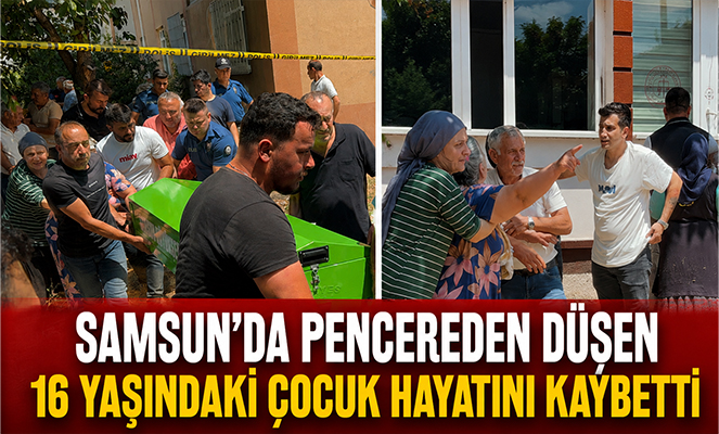 Samsun'da pencereden düşen 16 yaşındaki çocuk hayatını kaybetti