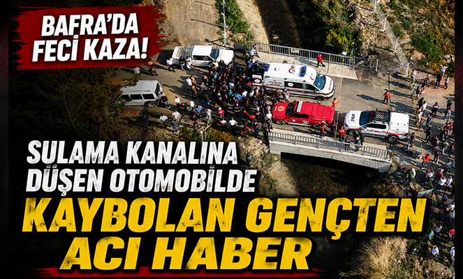Bafra'da sulama kanalına düşen otomobilde kaybolan gençten acı haber