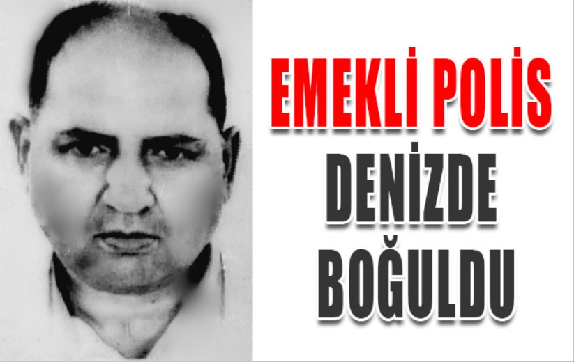 Emekli polis denizde boğuldu