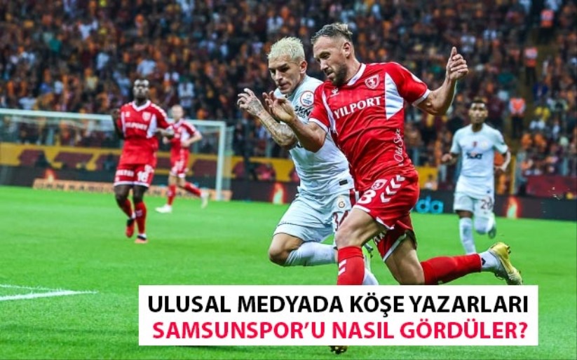 Ulusal Medyada Köşe Yazarları Samsunspor'u Nasıl Gördüler?