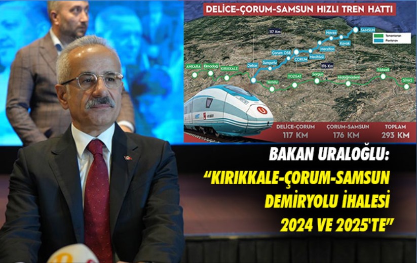 Bakan Uraloğlu: 'Kırıkkale-Çorum-Samsun demiryolu ihalesi 2024 ve 2025'te'