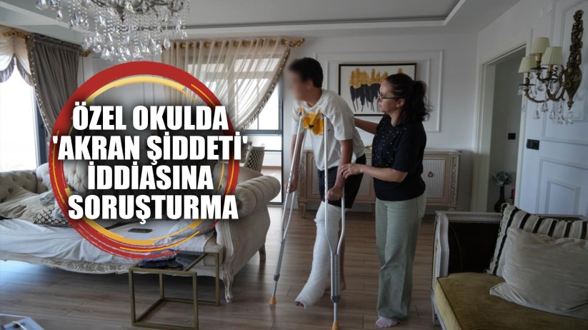 Özel okulda 'akran şiddeti' iddiasına soruşturma