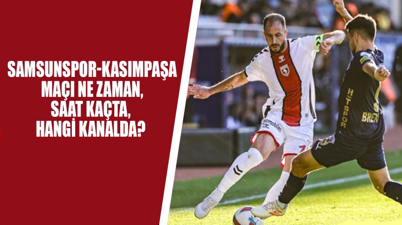 SAMSUNSPOR-KASIMPAŞA MAÇI NE ZAMAN, SAAT KAÇTA, HANGİ KANALDA?
