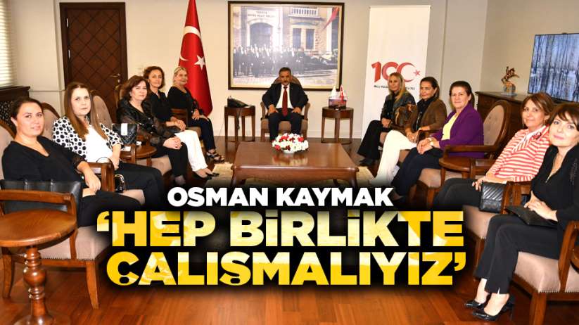 Osman Kaymak:' Hep birlikte çalışmalıyız'