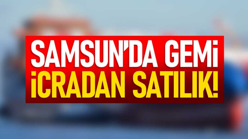 Samsun'da gemi icradan satılık