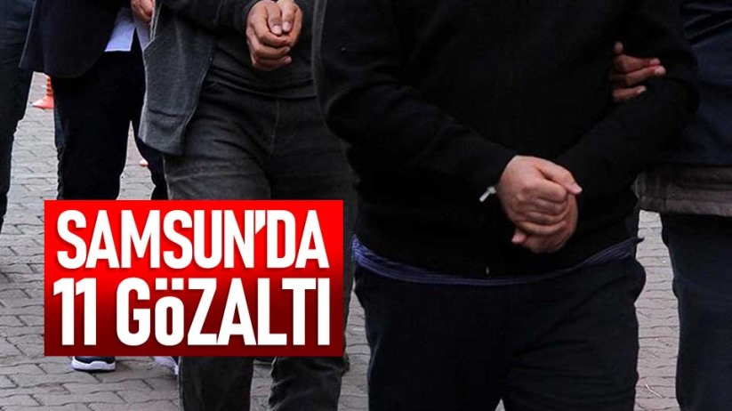 Samsun'da 11 kişi gözaltına alındı