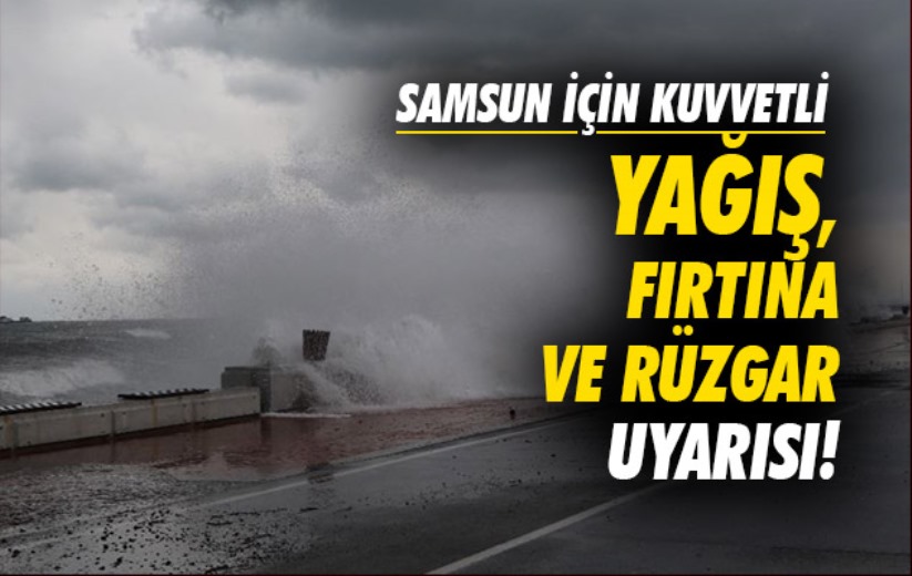 Samsun için kuvvetli yağış, fırtına ve rüzgar uyarısı!