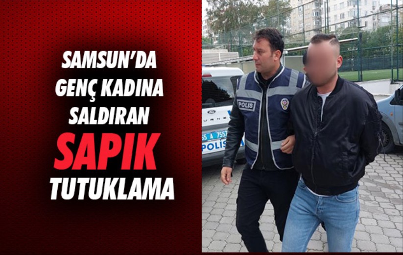 Samsun'da genç kadını taciz eden sapık tutuklandı