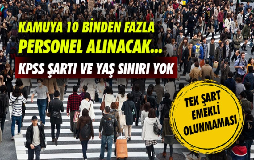 Kamuya 10 binden fazla personel alınacak... Üstelik, KPSS şartı ve yaş sınırı yok