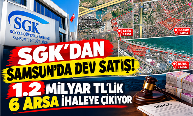 SGK'dan Samsun'da Dev Satış! 12 Milyar TL'lik 6 Arsa İhaleye Çıkıyor
