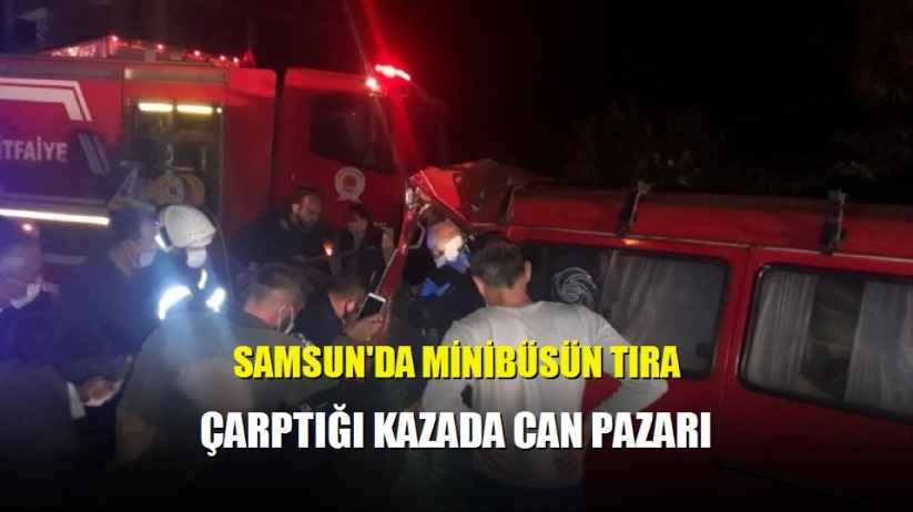 Samsun'da minibüsün tıra çarptığı kazada can pazarı